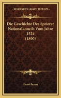 Die Geschichte Des Speierer Nationalkonzils Vom Jahre 1524 (1890) 1141083574 Book Cover