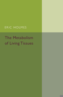 The Metabolism of Living Tissues 1107494753 Book Cover