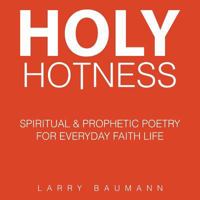 Holy Hotness: Spiritual & Prophetic Poetry for Everyday Faith Life 1499058918 Book Cover