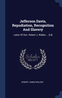 Jefferson Davis, Repudiation, Recognition And Slavery: Letter Of Hon. Robert J. Walker ... [i-ii] 1340411199 Book Cover