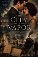The City of Vapor: A Novel of Love and Longing in 1925 Brazil B0H23VWV1B Book Cover