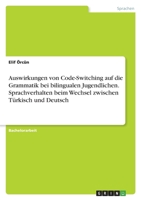 Auswirkungen von Code-Switching auf die Grammatik bei bilingualen Jugendlichen. Sprachverhalten beim Wechsel zwischen Türkisch und Deutsch 3346659100 Book Cover