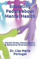 Educating People about Mental Health: Mental Illness, Mental Health, & Behavioral Diversity Theory 1719368600 Book Cover