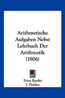 Arithmetische Aufgaben Nebst Lehrbuch Der Arithmetik (1906) 1168443091 Book Cover