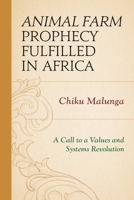 Animal Farm Prophecy Fulfilled in Africa: A Call to a Values and Systems Revolution 0761864369 Book Cover