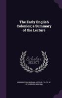 The Early English Colonies; A Summary of the Lecture 1163270202 Book Cover