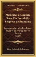 Memoires de Messire Pierre Du Bourdeille, Seigneur de Brantome: Contenans Les Vies Des Dames Illustres de France de Son Temps (1665) 1272599272 Book Cover