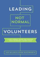 Leading Not Normal Volunteers : A Not Normal Guide for Leading Your Incredible Quirky Team 1941259510 Book Cover