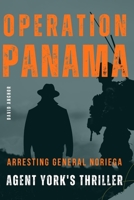 OPERATION PANAMA: Arresting General Noriega: Agent York's Thriller (Agent York's Thriller Series) B0CJ4FY6JL Book Cover