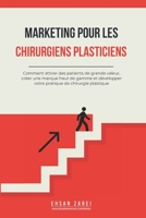 Marketing pour les chirurgiens plasticiens: Comment attirer des patients de grande valeur, créer une marque haut de gamme et développer votre pratique de chirurgie plastique (French Edition) B0FJ1PXCKD Book Cover