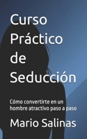 Curso Práctico de Seducción: Cómo convertirte en un hombre atractivo paso a paso (Spanish Edition) B0DJ18T22P Book Cover