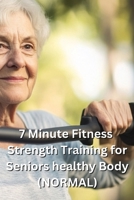 7 Minute Fitness Strength Training for Seniors healthy Body (NORMAL) B0DQHL9N14 Book Cover