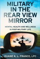 Military in the Rear View Mirror: Mental Health and Wellness in Post-Military Life 0996318151 Book Cover