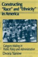 Constructing ""Race"" and ""Ethnicity"" in America: Category-Making in Public Policy and Administration 0765608014 Book Cover