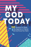 My God Today: 365 Devotions For People Who May Be A Lil' Ratchet (But God Knows Your Heart) B08HBKQ34F Book Cover