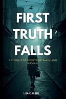 First Truth Falls: A Thriller of Secrets, Betrayal, and Survival B0FNLM73B4 Book Cover