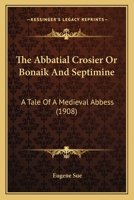 The Abbatial Crosier, or, Bonaik and Septimine 1979591687 Book Cover