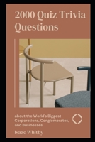 2000 Quiz Trivia Questions about the World's Biggest Corporations, Conglomerates, and Businesses B0915HG156 Book Cover