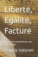 Liberté, Égalité, Facturé: Trois siècles de promesses, une seule facture (French Edition) B0GGHQ4MWC Book Cover