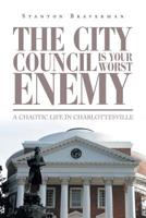 The City Council Is Your Worst Enemy : A Chaotic Life in Charlottesville 1796043117 Book Cover