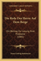 Die Rede Des Herrn Auf Dem Berge: Ein Beitrag Zur Lösung Ihrer Probleme... 1270850229 Book Cover