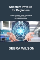 Quantum Physics for Beginners: Easy & Complete Guide to Knowing the Fundamentals of Quantum Physics 1806305992 Book Cover