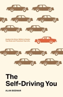 The Self-Driving You: Awaken the Driver Within to Rewire Your Brain and Transform Your Life 1069983136 Book Cover