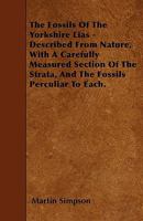 The Fossils of the Yorkshire Lias - Described from Nature, with a Carefully Measured Section of the Strata, and the Fossils Perculiar to Each. 1177401525 Book Cover