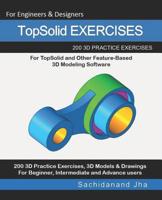 TopSolid EXERCISES: 200 3D Practice Drawings For TopSolid and Other Feature-Based 3D Modeling Software 1071014242 Book Cover