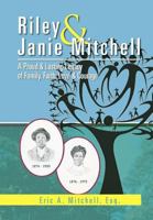 Riley & Janie Mitchell: A Proud & Lasting Legacy of Family, Faith, Love & Courage 1477130454 Book Cover