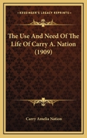 The Use and Need of the Life of Carrie A. Nation 1016058675 Book Cover