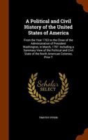 A Political and Civil History of the United States of America: From the Year 1763 to the Close of the Administration of President Washington, in March, 1797: Including a Summary View of the Political 1240099630 Book Cover