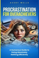 Procrastination for Overachievers: A Humorous Guide to Doing Absolutely Nothing Efficiently (Life Uncomplicated) B0DQ6D2P9V Book Cover