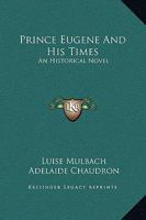 Prince Eugène And His Times: An Historical Novel, Volume 17 1022917870 Book Cover