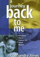 A Journey Back to Me: Rediscovering Physical, Emotional, and Spiritual Wholeness 096764903X Book Cover