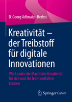 Kreativität - Der Treibstoff Für Digitale Innovationen: Wie Leader Die Macht Der Kreativität Für Sich Und Ihr Team Entfalten Können 3658466448 Book Cover
