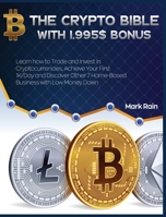 The Crypto Bible with 1.995$ Bonus: Learn how to Trade and Invest in Cryptocurrencies, Achieve Your First 1K/Day and Discover Other 7 Home-Based Business with Low Money Down 1802954201 Book Cover