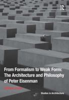 From Formalism to Weak Form: the architecture and philosophy of Peter Eisenman 1472443144 Book Cover