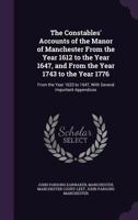 The Constables' Accounts of the Manor of Manchester from the Year 1612 to the Year 1647, and from the Year 1743 to the Year 1776: From the Year 1633 to 1647, with Several Important Appendices 1355768462 Book Cover