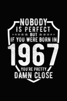 Nobody Is Perfect But If You Were Born In 1967 You're Pretty Damn Close: Birthday Notebook For Your Friends That Love Funny Stuff 1793461899 Book Cover