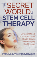 The Secret World of Stem Cell Therapy: What YOU Need to Know about the Health, Beauty, and Anti-Aging Breakthrough 1631957074 Book Cover