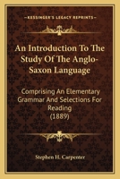 An Introduction to the Study of the Anglo-Saxon Language, Comprising an Elementary Grammar, Selections for Reading, With Explanatory Notes and a Vocabulary 9353955548 Book Cover