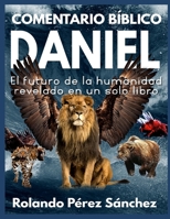 Comentario Bíblico Daniel: El futuro de la humanidad revelado en un solo libro (Biblia y Teología) B089M2HZ2T Book Cover