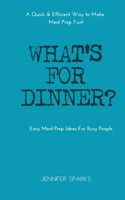 What's For Dinner?: Easy Meal Prep Ideas for Busy People 0992030269 Book Cover