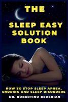 The Sleep Easy Solution Book: How to Stop Sleep Apnea, Snoring, and Sleep Disorders B0CVD2C1CW Book Cover