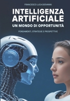 Intelligenza Artificiale Un Mondo di Opportunità: (Fondamenti, Strategie e Prospettive) (Italian Edition) B0CJLCVB8H Book Cover