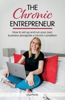 The Chronic Entrepreneur: How to set up and run your own business alongside a chronic condition 1739785010 Book Cover