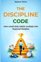 THE DISCIPLINE CODE: How small daily habits multiply into financial freedom (The Daily Code Series) B0GLGK9FPV Book Cover