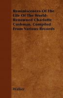 Reminiscences Of The Life Of The World Renowned Charlotte Cushman 1104899450 Book Cover