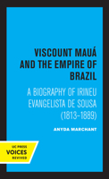 Viscount Maua and the Empire of Brazil: A Biography of Irineu Evangelista De Sousa (1813-1889) 0520320069 Book Cover